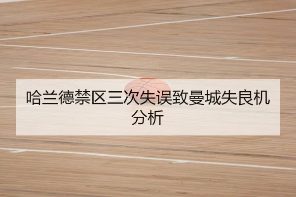 哈兰德禁区三次失误致曼城失良机分析
